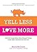 Yell Less, Love More: How the Orange Rhino Mom Stopped Yelling at Her Kids - and How You Can Too!: A 30-Day Guide That Includes: - 100 Alternatives to ... Steps to Follow - Honest Stories to Inspire
