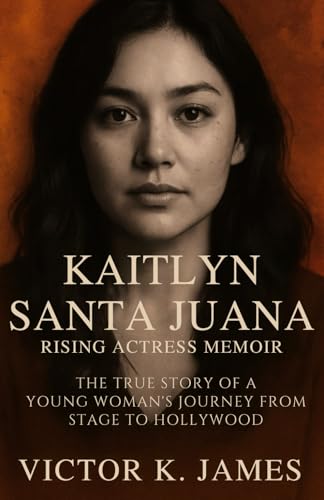 Kaitlyn Santa Juana: Rising Actress Memoir: The True Story of a Young Woman's Journey from Stage to Hollywood