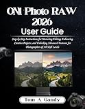 ON1 Photo RAW 2026 User Guide: Step-by-Step Instructions for Mastering Editing, Enhancing Creative Projects, and Unlocking Advanced Features for Photographers of All Skill Levels