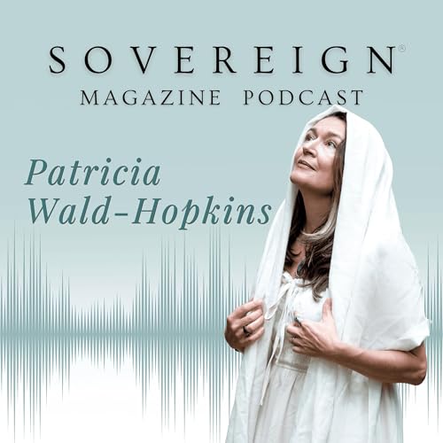 The Peaceful Path to Prosperity | SOVEREIGN Magazine&reg; Podcast with Patricia Wald-Hopkins