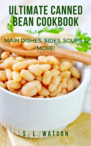 Ultimate Canned Bean Cookbook: Main Dishes, Sides, Soups & More! (Southern Cooking Recipes)