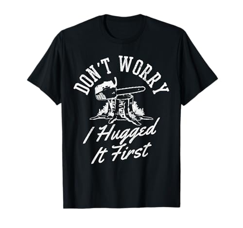Divertido leñador de leñador Don't Worry I Hugged It First Gift Camiseta