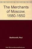  The Merchants of Moscow 1580-1650 by Paul Bushkovitch (1980-04-30)