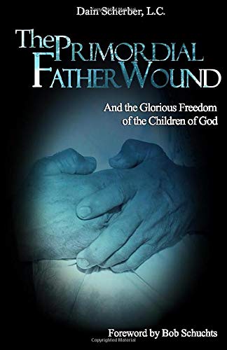 The Primordial Father Wound: And the Glorious Freedom of the Children of God