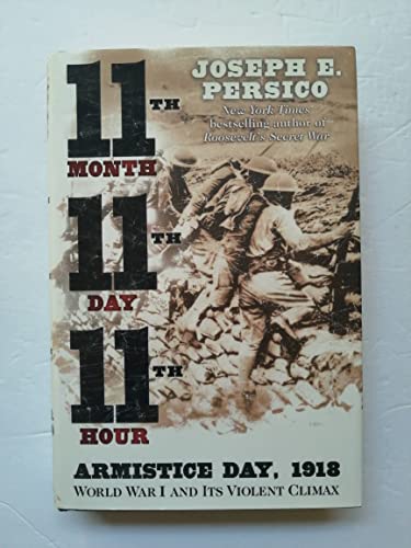 Eleventh Month, Eleventh Day, Eleventh Hour: Armistice Day, 1918 : World War I And Its Violent Climax