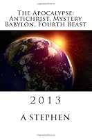 The Apocalypse: Antichrist, Mystery Babylon, Fourth Beast 1492256633 Book Cover