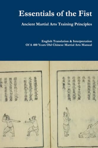 Essentials of the Fist - Ancient Martial Arts Training Principles: Interpretation of a 400 years old Ming Dynasty Fist manual