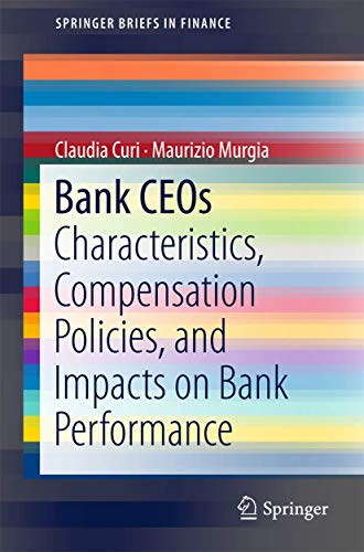 Bank CEOs: Characteristics, Compensation Policies, and Impacts on Bank Performance (SpringerBriefs in Finance)