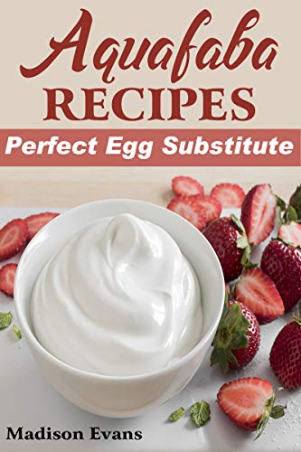 Aquafaba Recipes: Perfect Egg Substitute (English Edition)