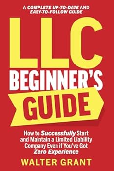 Paperback LLC Beginner’s Guide: How to Successfully Start and Maintain a Limited Liability Company Even if You’ve Got Zero Experience (A Complete Up-to-Date & Easy-to-Follow Guide) Book