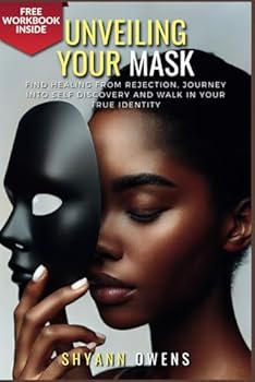 Paperback Unveiling Your Mask: FIND HEALING FROM REJECTION, JOURNEY INTO SELF DISCOVERY AND WALK IN YOUR TRUE IDENTITY Book