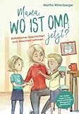 Mama, wo ist Oma jetzt? Einfühlsame Geschichten zum Abschied nehmen. Inkl. Kinderfragen zu Tod, Trauer und Sterben altersgerecht beantwortet. - Martha Wirtenberger 