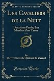  Les Cavaliers de la Nuit, Vol. 4: Deuxième Partie; Les Marches d\'un Trone (Classic Reprint)