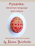 Pysanka: Ukrainian Language and Culture: Ukrainian Course Book and Culture Guide (Ukrainian Language School 3)