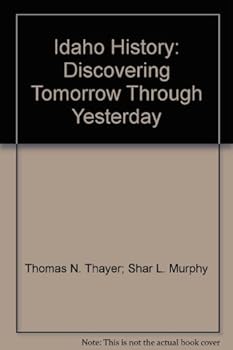 Hardcover Idaho History: Discovering Tomorrow Through Yesterday Book