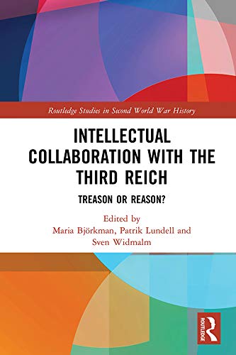 Intellectual Collaboration with the Third Reich: Treason or Reason? (Routledge Studies in Second World War History)      Kindle Edition
