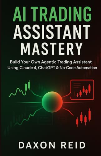 AI TRADING ASSISTANT MASTERY: Build Your Own Agentic Trading Assistant Using Claude 4, ChatGPT & No-Code Automation