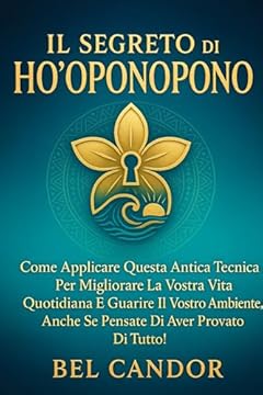 IL SEGRETO DI HO'OPONOPONO: Come applicare questa antica tecnica per migliorare la vostra vita quotidiana e guarire il vostro ambiente, anche se pensate ... provato di tutto! (ho oponopono IT Vol. 7)