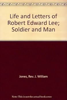 Life and Letters of Robert Edward Lee: Soldier and man