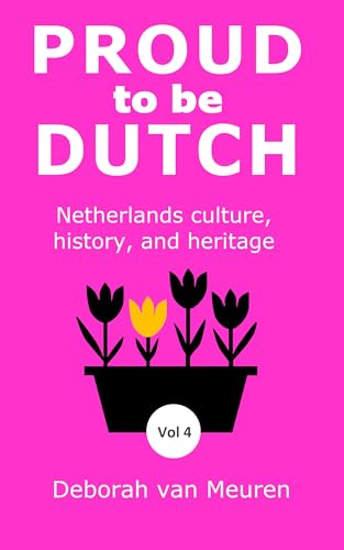 Proud to be Dutch: Netherlands culture, history, and heritage - Volume 4