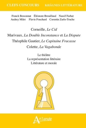livre Khâgnes 2024 - Corneille, le Cid, Marivaux, la double inconstance et la dispute, Théophile Gautier, le capitaine Fracasse, Colette, la vagabonde: Le ... littéraire, littéraure et morale