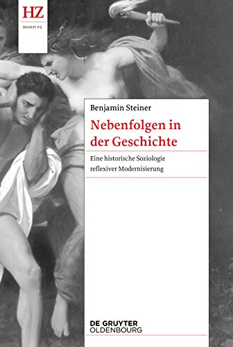 Nebenfolgen in der Geschichte: Eine historische Soziologie reflexiver Modernisierung (Historische Zeitschrift / Beihefte)
