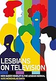 Lesbians on Television: New Queer Visibility & the Lesbian Normal