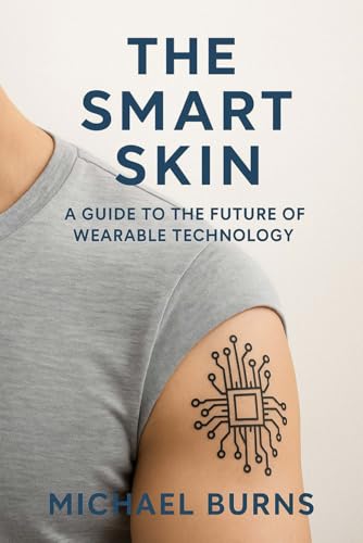 The Smart Skin: A Guide to the Future of Wearable Technology: How Smart Tattoos Will Transform Health, Security, and Human-Computer Interaction