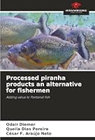 Processed piranha products an alternative for fishermen: Adding value to Pantanal fish 6203899453 Book Cover