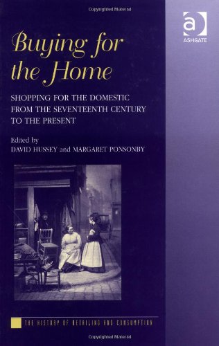 Buying for the Home: Shopping for the Domestic from the Seventeenth Century to the Present (History of Retailing and Consumption)