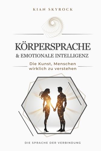Körpersprache & Emotionale Intelligenz: Die Kunst, Menschen wirklich zu verstehen
