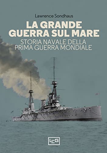 La Grande guerra sul mare. Storia navale della Prima guerra mondiale