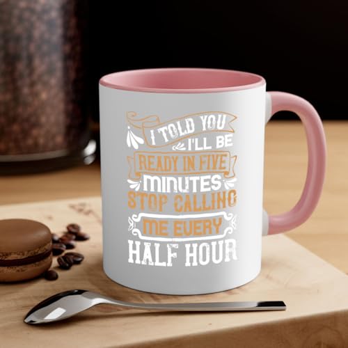 I told you Ill be ready in FIVE minutes stop calling me every half hourr Style 68#- pig-Mug/Coffee Cup 15oz / Pink