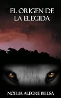 El Origen de La Elegida 1503268519 Book Cover