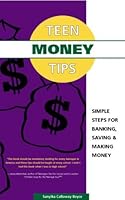 Teen Money Tips: Simple Steps For Banking, Saving & Making Money 0972632018 Book Cover