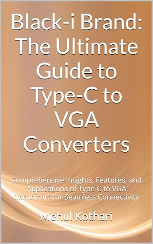 Black-i Brand: The Ultimate Guide to Type-C to VGA Converters: Comprehensive Insights, Features, and Applications of Type-C to VGA Converters for Seamless Connectivity (English Edition)