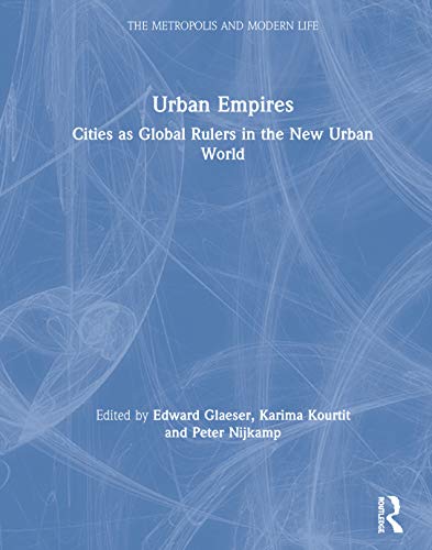 Urban Empires: Cities as Global Rulers in the New Urban World (The Metropolis and Modern Life)