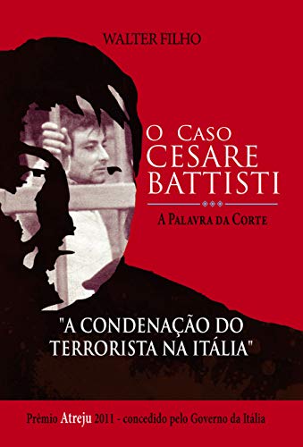 O CASO CESARE BATTISTI - A PALAVRA DA CORTE: A CONDENAÇÃO DO TERRORISTA NA ITÁLIA