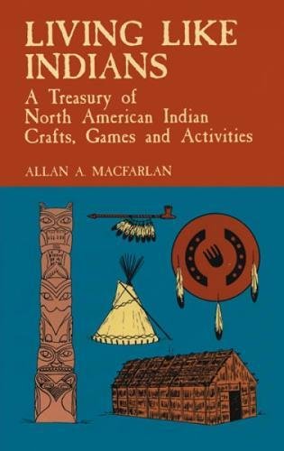 Living Like Indians: A Treasury of North American Indian Crafts,