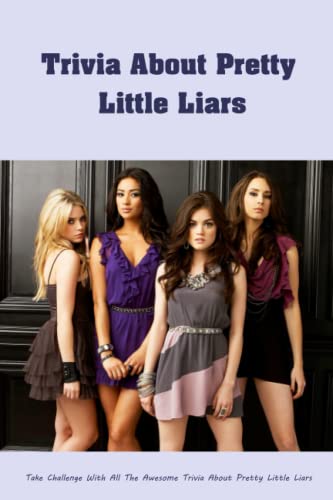 Trivia About Pretty Little Liars: Take Challenge With All The Awesome Trivia About Pretty Little Liars: Questions And Answers About Pretty Little Liars