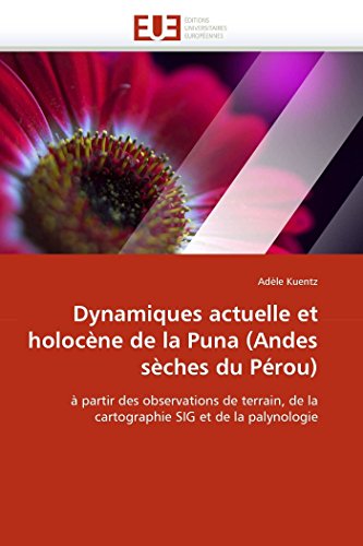 Dynamiques actuelle et holocène de la Puna (Andes sèches du Pérou): à partir des observations de terrain, de la cartographie SIG et de la palynologie (Omn.Univ.Europ.)