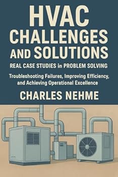 HVAC Challenges and Solutions: Real Case Studies in Problem Solving: Troubleshooting Failures, Improving Efficiency, and Achieving Operational Excellence