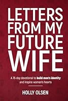 Letters From My Future Wife: A 76-day devotional to build men's identity and inspire women's hearts B0DFG2XSL9 Book Cover