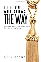 The one who shows the way: Evolving Humanity from Psychological To Psychospiritual Living 1981992677 Book Cover