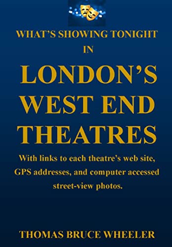 What's Showing Tonight in London's West End Theatres: With links to each theatre’s web site, GPS...