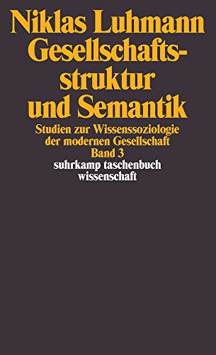 Gesellschaftsstruktur und Semantik: Studien zur Wissenssoziologie der modernen Gesellschaft. Band 3 Gesellschaftsstruktur und Semantik: Studien zur Wissenssoziologie der modernen Gesellschaft. Band 3