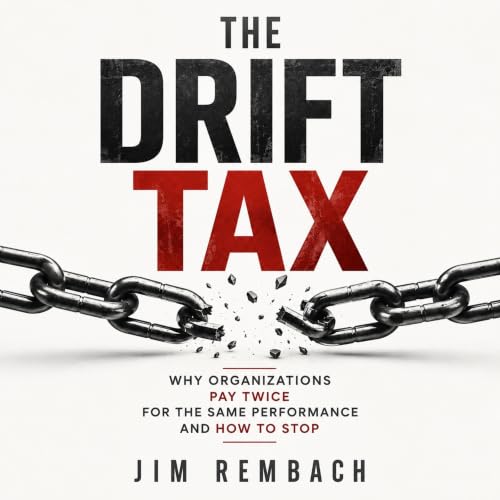 The Drift Tax: Why Organizations Pay Twice for the Same Performance and How to Stop cover art