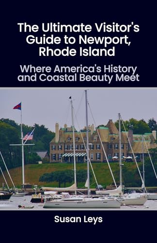 The Ultimate Visitor's Guide to Newport, Rhode Island: Where America's History and Coastal Beauty Meet