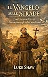 Il Vangelo sulle Strade: San Francesco d’Assisi e l’invenzione degli ordini mendicanti (Italian Edition)