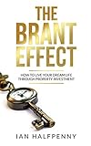 The Brant Effect: How to Live Your Dream Life through Property Investment